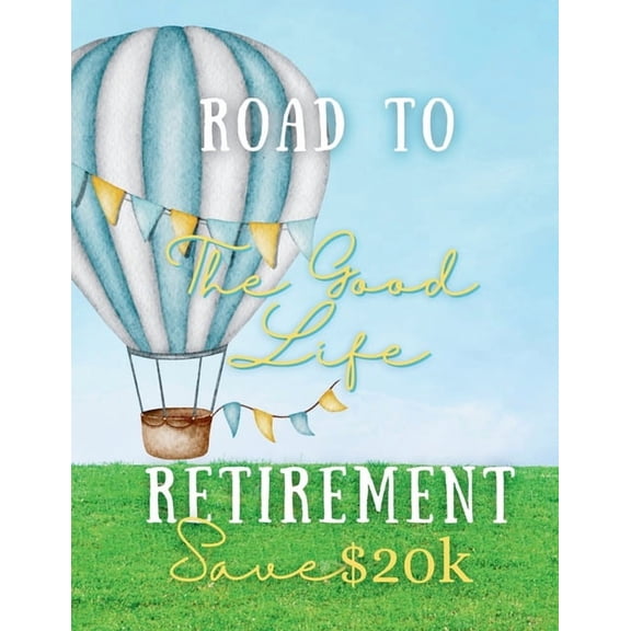 Road to Retirement: The Good Life: Save $20k Savings Challenge Book, (Paperback)