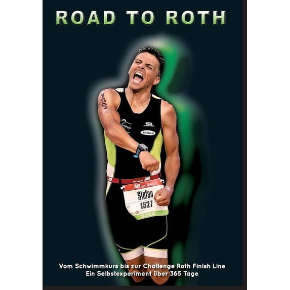 Road to Roth: In 365 Tagen vom Schwimmkurs bis zur Finish Line, (Paperback)