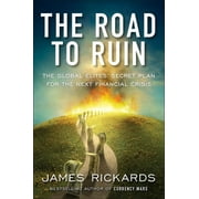 JAMES RICKARDS Road to Ruin : The Global Elites' Secret Plan for the Next Financial Crisis