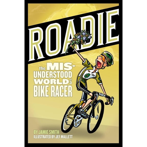 Roadie: The Misunderstood World of a Bike Racer: The Misunderstood World of a Bike Racer, (Paperback)