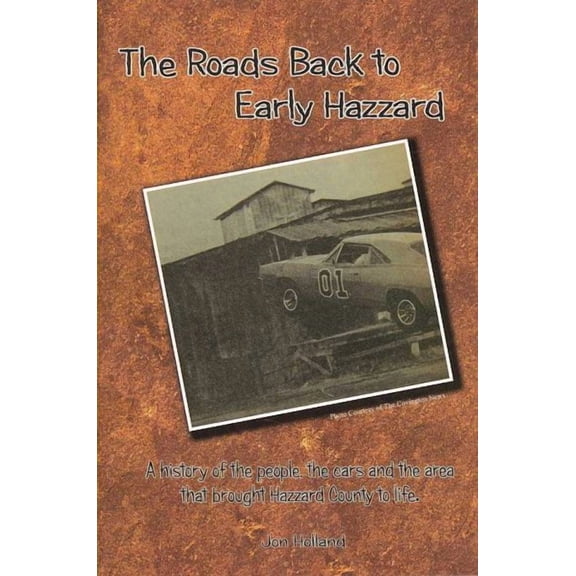 Roads Back to Early Hazzard : A History of the People, the Cars and the Area That Brought Hazzard County to Life