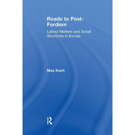 Roads to Post-Fordism: Labour Markets and Social Structures in Europe, (Paperback)