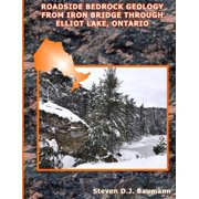 Roadside Geology Roadside Bedrock Geology from Iron Bridge Through Elliot Lake, Ontario, Book 7, Paperback