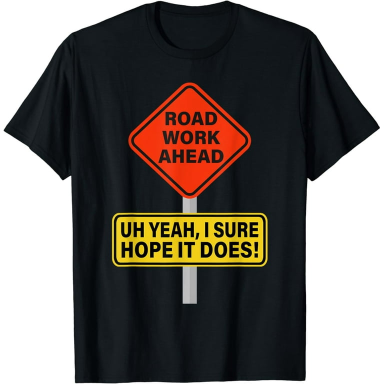 Roadwork Road Work Ahead I Hope It Does T-Shirt Funny Vine Roadwork Road Work Ahead I Hope It Does T-Shirt Funny Vine