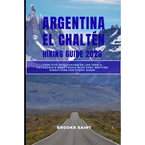 Roam the Earth Argentina El Chaltn Hiking Guide 2026: Trek Fitz Roy, Laguna de los Tres & Patagonia's Best Trails with Easy W, Book 51, (Paperback)