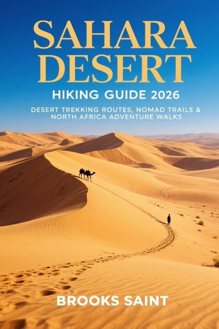 Roam the Earth Sahara Desert Hiking Guide 2026: Desert Trekking Routes, Nomad Trails &amp; North Africa Adventure Walks, Book 85, (Paperback)
