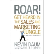 Roar! Get Heard in the Sales and Marketing Jungle A Business Fable, Hardcover