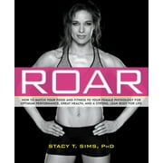 STACY SIMS; SELENE YEAGER Roar: How to Match Your Food and Fitness to Your Unique Female Physiology for Optimum Performance, Great Health, and a Strong, Lean Body for Life (Paperback)