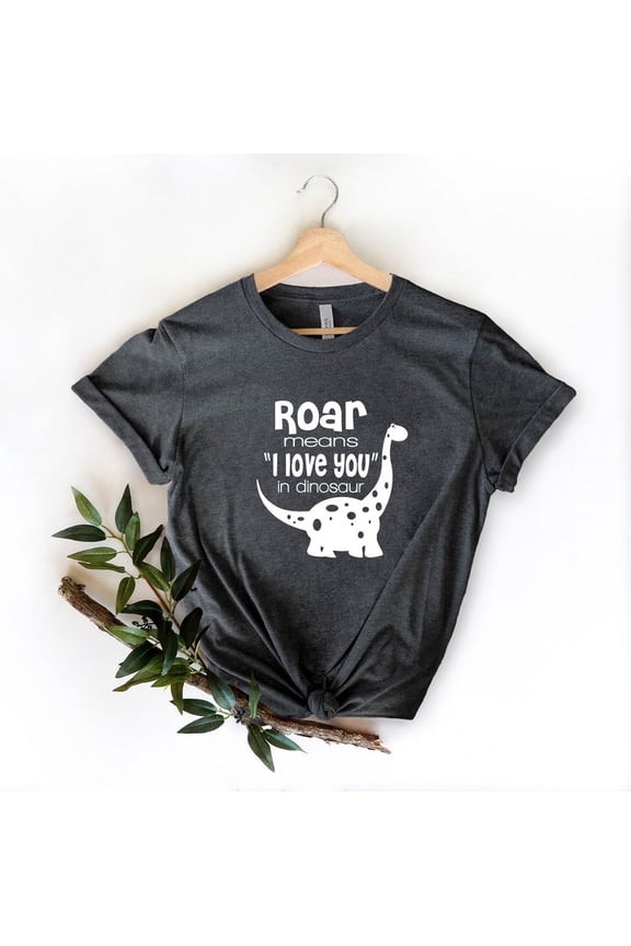 Roar Means I Love You Dinosaur Shirt: Graphic Tee All Size S-5Xl