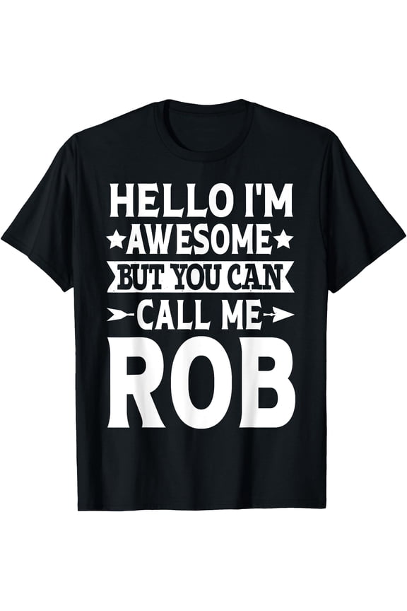 Rob - Funny Men First Name Hello I'M Awesome Call Me Rob T-Shirt, Unisex T-Shirt