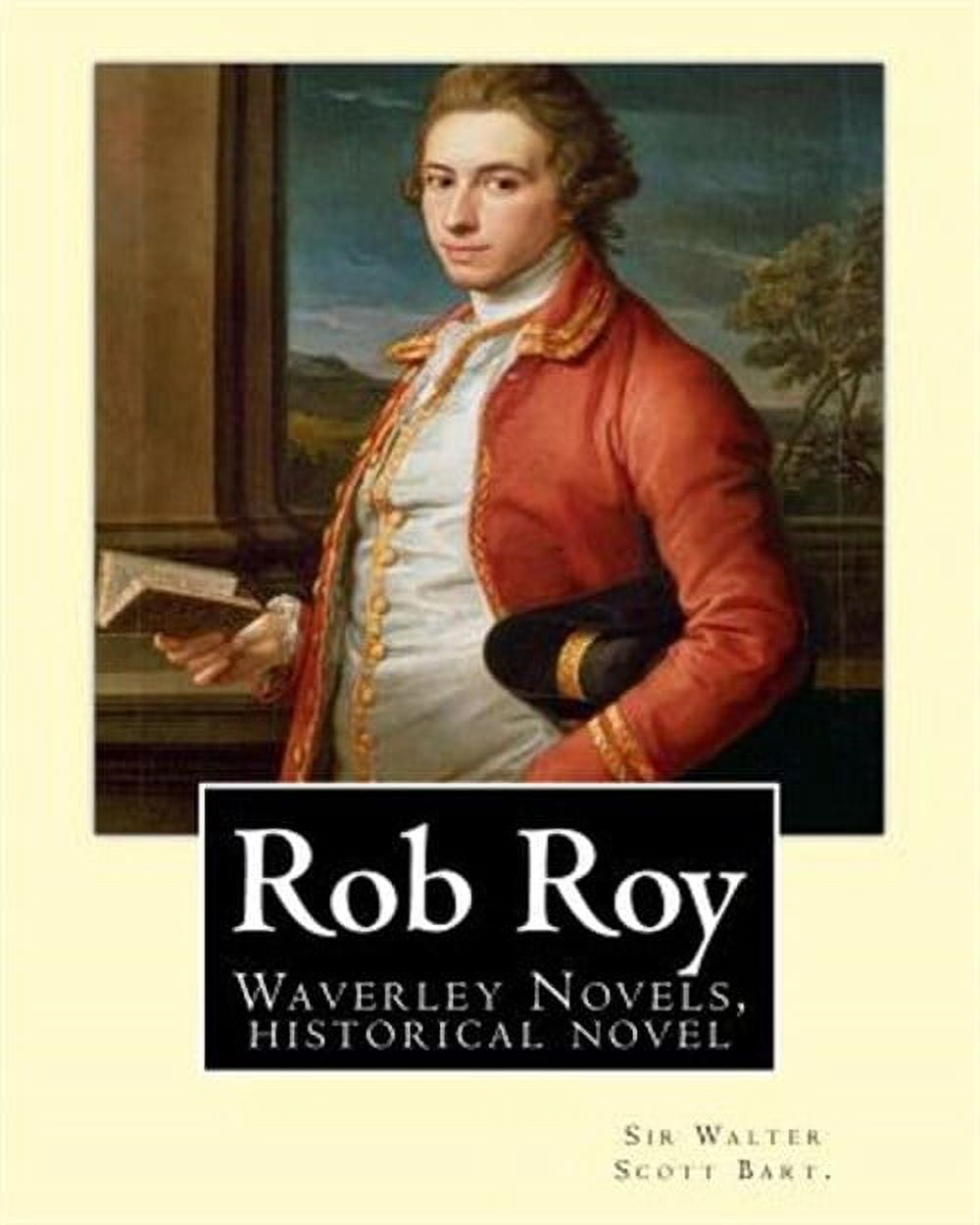 Rob Roy, the Waverley Novels by: Sir Walter Scott Bart. (Historical Novels): Rob Roy (1817) Is a Historical Novel by Walter Scott.