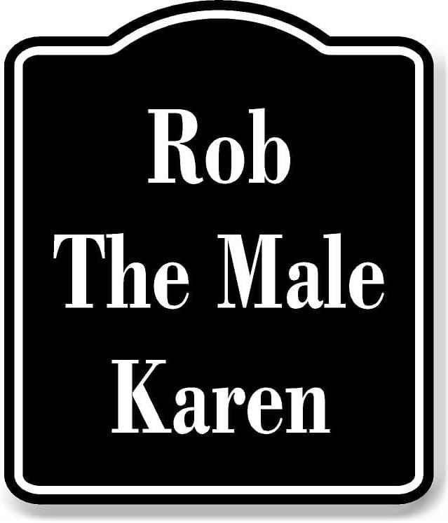 Hi Rob Sign Rob The Male Karen BLACK Aluminum Composite Sign, 15