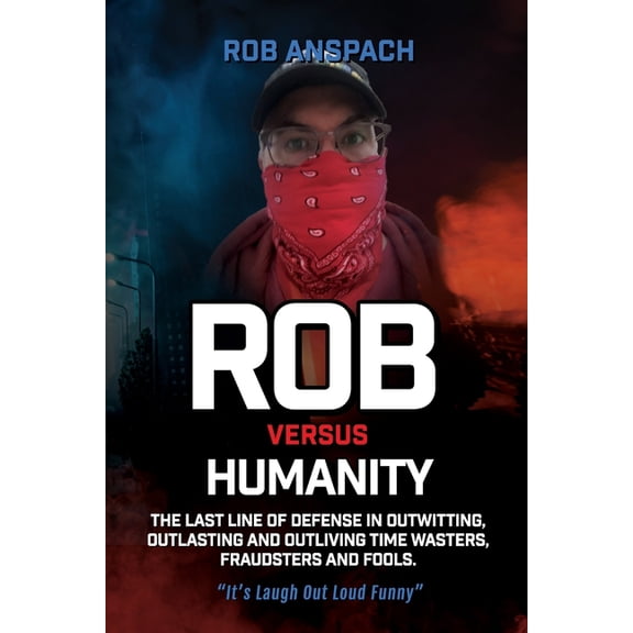 Rob Versus: Rob Versus Humanity: The Last Line Of Defense In Outwitting, Outlasting and Outliving Time Wasters, Fraudsters and Fools. (Paperback)