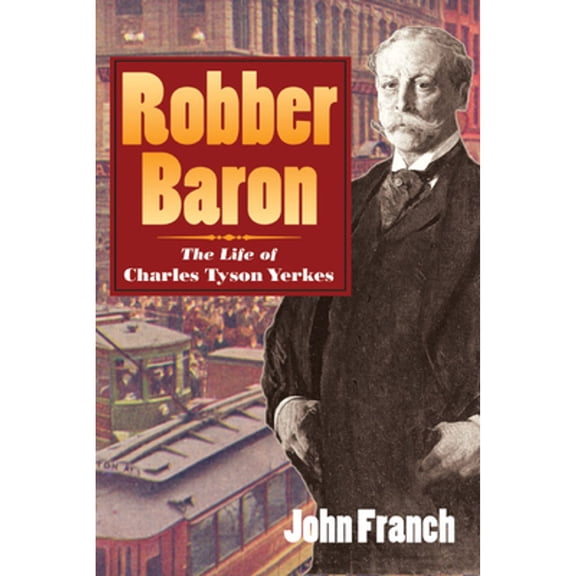 Pre-Owned Robber Baron: The Life of Charles Tyson Yerkes (Paperback) 025207517X 9780252075179