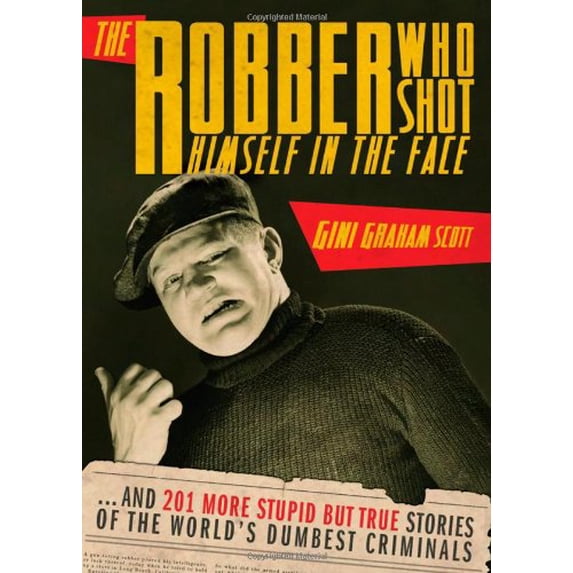 Pre-Owned Robber Who Shot Himself in the Face: And 201 More Stupid but True Stories of the World's Dumbest Criminals Paperback
