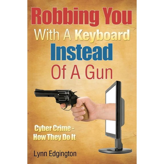 Robbing You With A Keyboard Instead Of A Gun: Cyber Crime - How They Do It (Paperback) by Graham McMillan, Les Henderson, Paul Schlegel