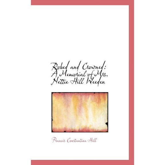 Robed and Crowned: A Memorial of Mrs. Nettie Hill Weeden Paperback