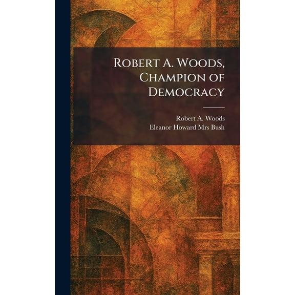 Robert A. Woods, Champion of Democracy, (Hardcover)