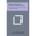 thumbnail image 1 of Robert Browning Through French Eyes : And Robert Browning in Brittany and Other Papers (Hardcover), 1 of 1