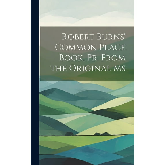 Robert Burns' Common Place Book, Pr. From the Original Ms (Hardcover)
