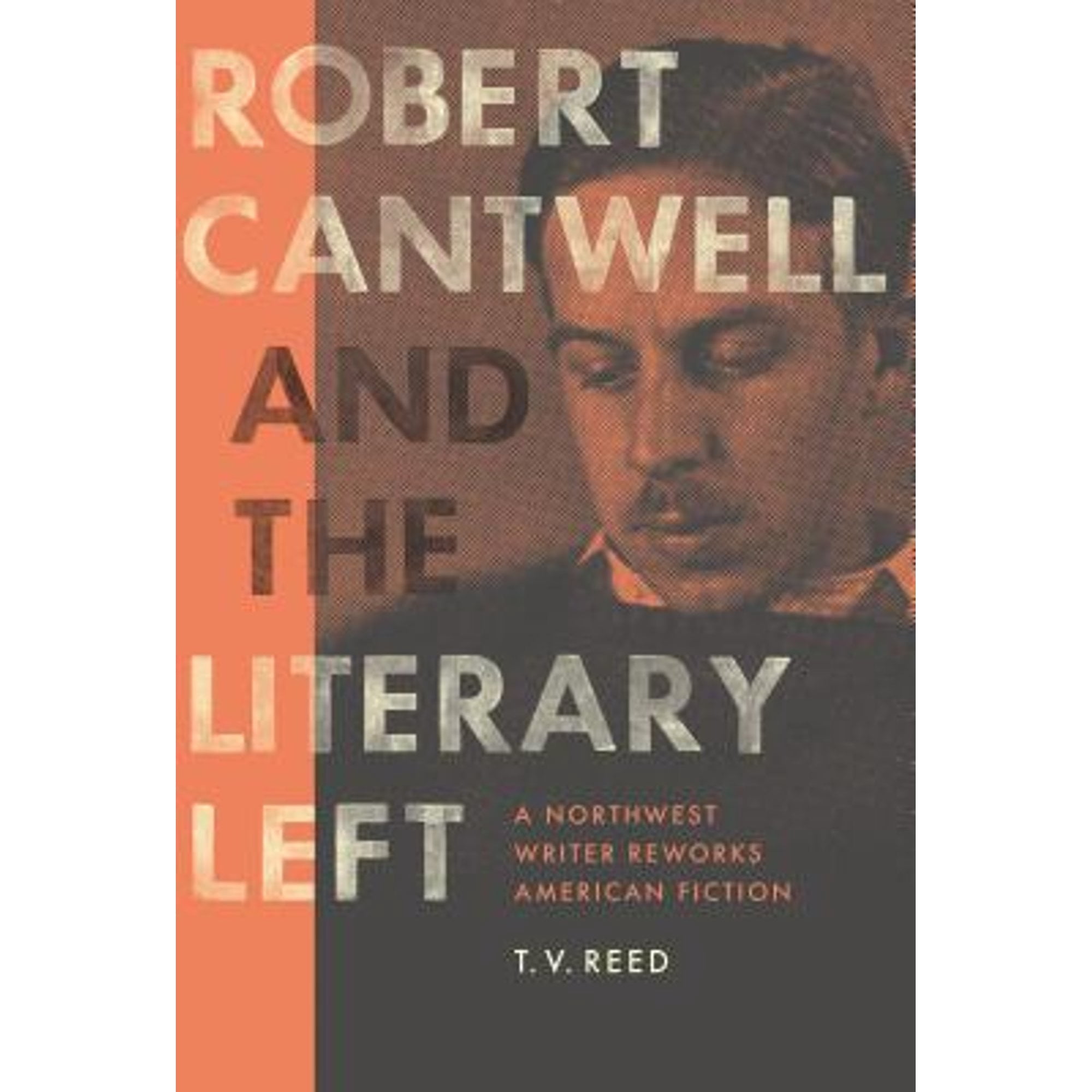 T V Reed Pre-Owned Robert Cantwell and the Literary Left: A Northwest Writer ...
