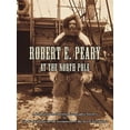 thumbnail image 1 of Robert E. Peary at the North Pole: A Report to the National Geographic Society by The Foundation for (Paperback) by Thomas D Davies, Eloise E Davies, 1 of 1