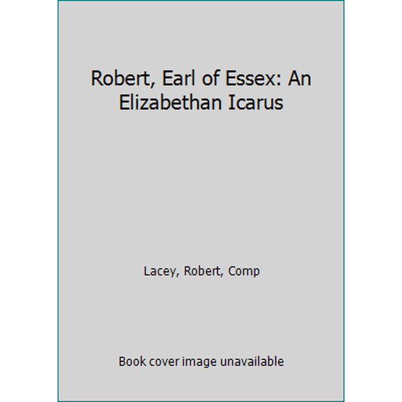 Pre-Owned Robert, Earl of Essex: An Elizabethan Icarus (Hardcover) 0297003208 9780297003205
