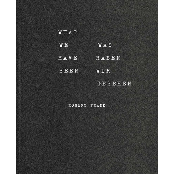 Robert Frank: What We Have Seen, (Paperback)