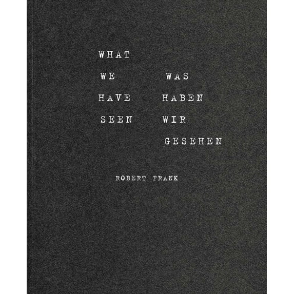 Robert Frank: What We Have Seen, (Paperback)