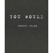 Robert Frank You Would, Paperback