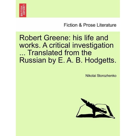 Robert Greene : His Life and Works. A Critical Investigation ... Translated from the Russian by E. A. B. Hodgetts. (Paperback)