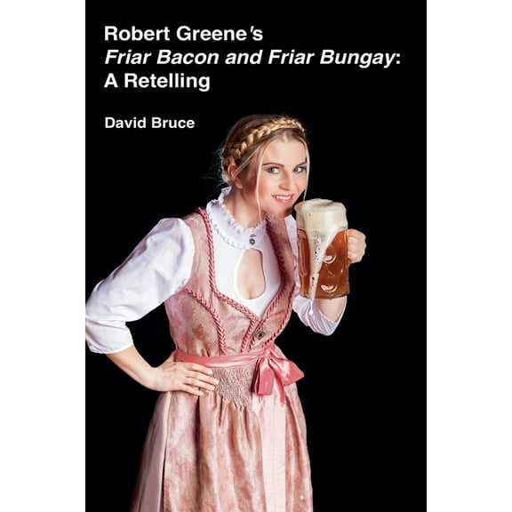 Robert Greene's Friar Bacon and Friar Bungay: A Retelling, (Paperback)