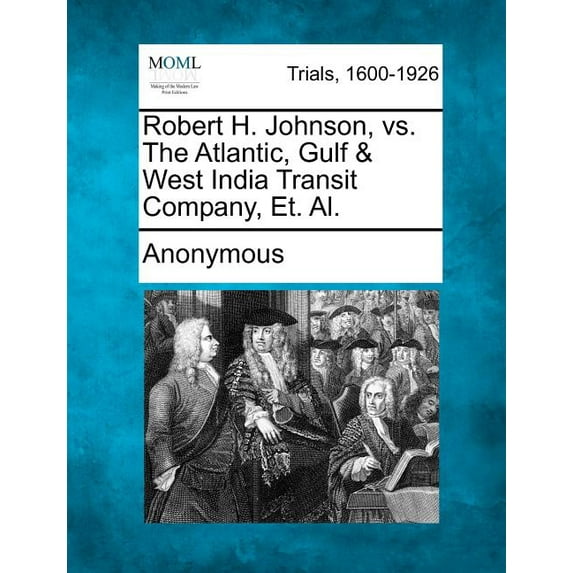 Robert H. Johnson, vs. the Atlantic, Gulf & West India Transit Company, Et. Al.