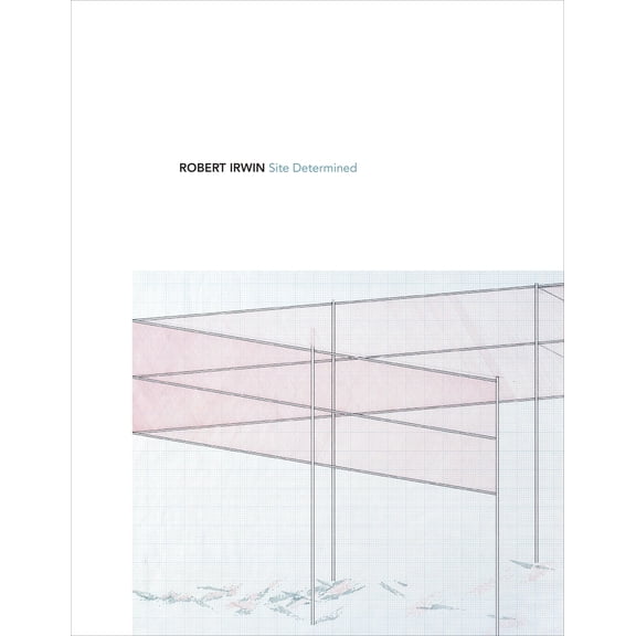 Robert Irwin: Site Determined (Hardcover)