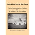 thumbnail image 1 of Robert Lowie and The Crow: The Sun Dance of the Crow Indians and The Religion of the Crow Indians (Paperback), 1 of 1