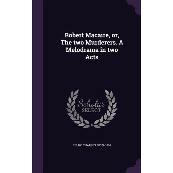 Robert Macaire, or, The two Murderers. A Melodrama in two Acts (Hardcover)