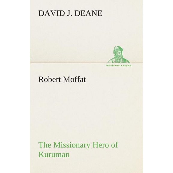 Robert Moffat The Missionary Hero of Kuruman (Paperback)
