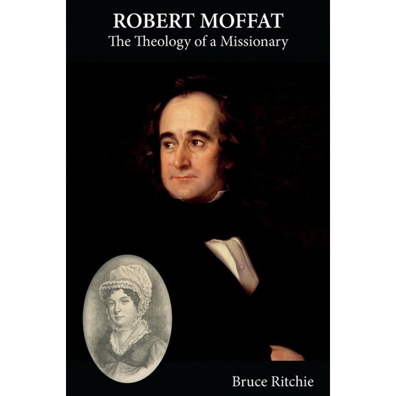 Robert Moffat: The Theology of a Missionary, (Paperback)