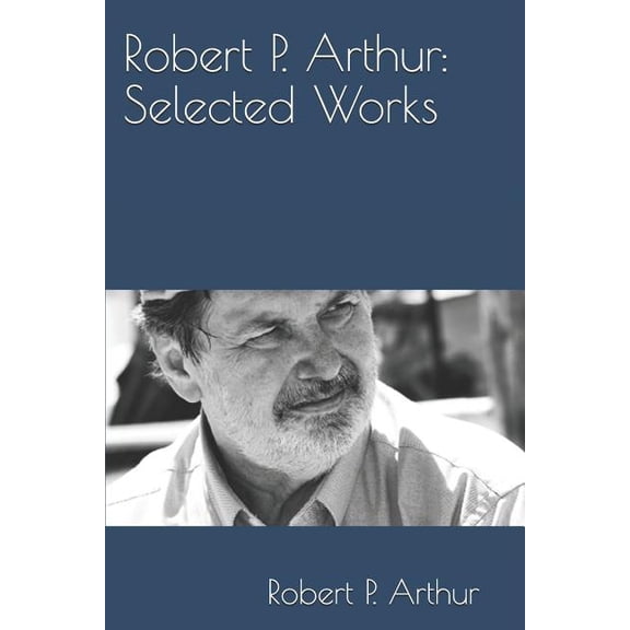 Robert P. Arthur: Selected Works (Paperback)