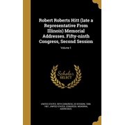 Robert Roberts Hitt Late a Representative from Illinois Memorial Addresses. Fifty-Ninth Congress, Second Session; Volume 1 Hardcover 137354113X 9781373541130 United States 59th Congress, 2d Sessio