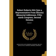 Robert Roberts Hitt late a Representative From Illinois Memorial Addresses. Fifty-ninth Congress, Second Session; Volume 1 Paperback