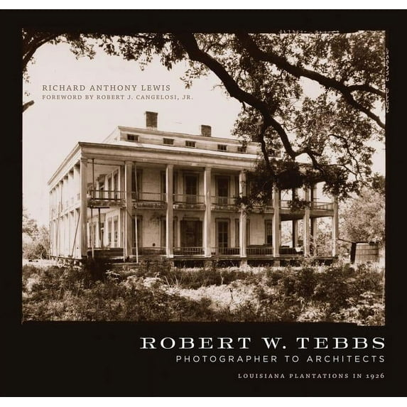 Robert W. Tebbs, Photographer to Architects: Louisiana Plantations in 1926, (Hardcover)