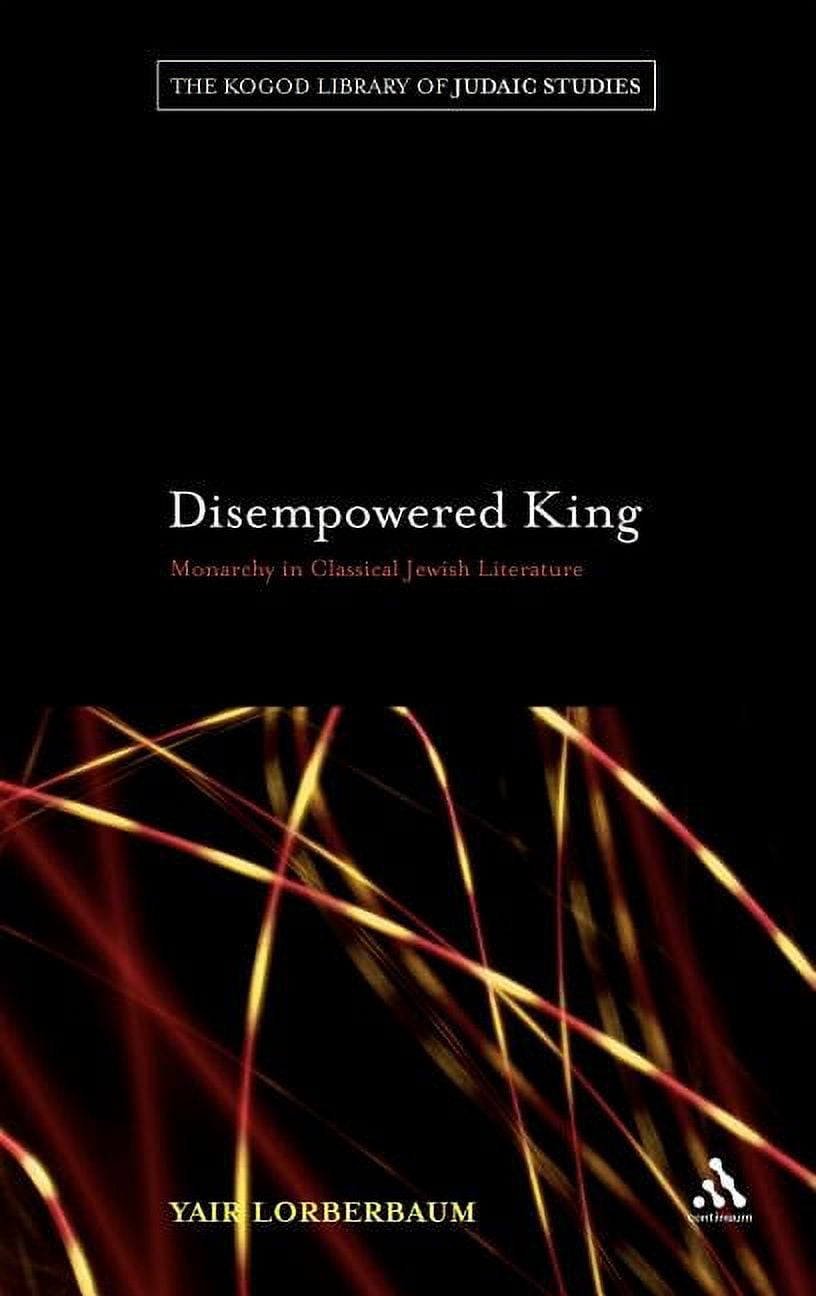 Robert and Arlene Kogod Library of Judai Disempowered King: Monarchy in Classical Jewish Literature, Book 9, (Hardcover)