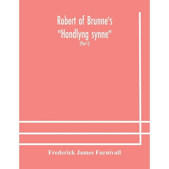 Robert of Brunne's "Handlyng synne": A.D. 1303, with those parts of the Anglo-French treatise on which it was founded, W, (Paperback)