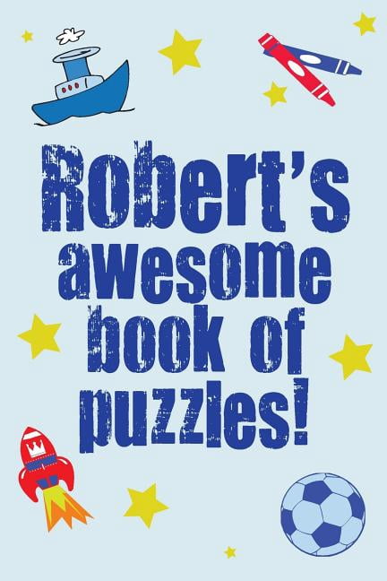 Robert's Awesome Book of Puzzles!: Children's Puzzle Book Containing 20 Unique Puzzles as Well as a Mix of 80 Other Fun Puzzles!