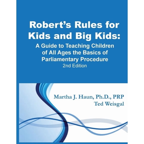 Robert's Rules for Kids and Big Kids: A Guide to Teaching Kids of All Ages the Basics of Parliamentary Procedure, (Paperback)