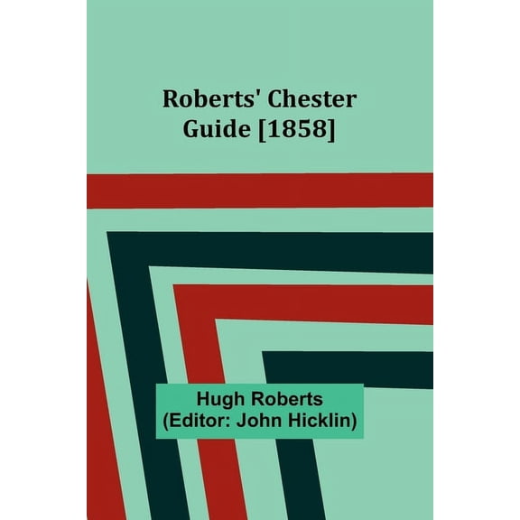 Roberts' Chester Guide [1858], (Paperback)