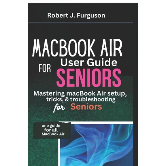 Roberts Tech Guide: MacBook Air User Guide For Seniors: Mastering MacBook Air setup, tricks, and troubleshooting for seniors (Paperback)