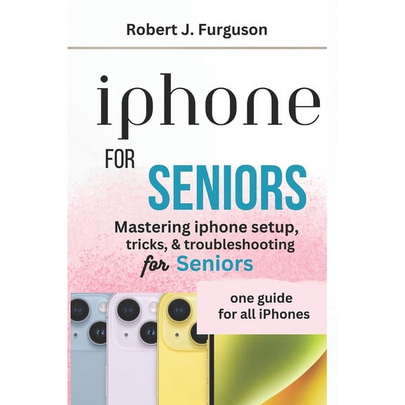 Roberts Tech Guide: iPhone For Seniors: Mastering iPhone setup, tricks, & troubleshooting for seniors (Paperback)