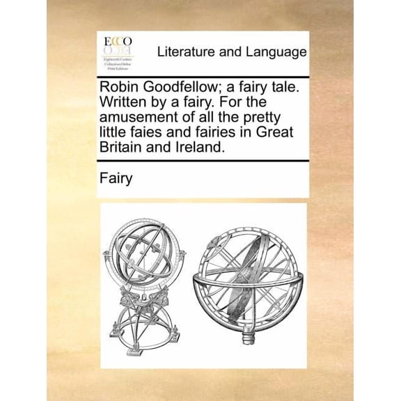 Robin Goodfellow; A Fairy Tale. Written by a Fairy. for the Amusement of All the Pretty Little Faies and Fairies in Great Britain and Ireland. Paperback